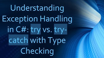 Understanding Exception Handling in C# : try vs. try-catch with Type Checking