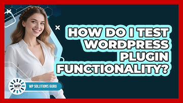 How Do I Test WordPress Plugin Functionality?