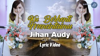 Jihan Audy - Ku Berhenti Mencintaimu [Official Lyric Video]