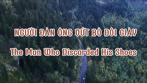 08. “Người đàn ông vứt bỏ đôi giày - Bài học về sự trân trọng và chia sẻ"