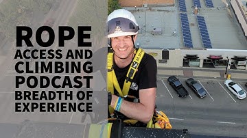 THE BREADTH OF EXPERIENCE -  PODCAST - THE ROPE ACCESS AND CLIMBING PODCAST