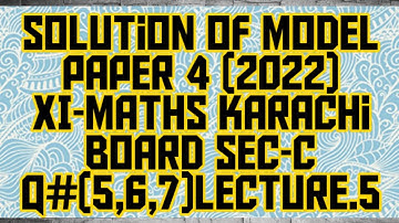 solution of model paper 4 (2022) XI-MATHS karachi board Sec-c Q#(5,6,7)lecture.5