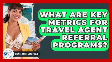 What Are Key Metrics For Travel Agent Referral Programs? - Travel Agents Playbook