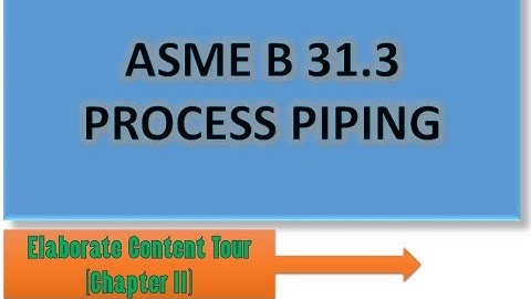 ASME B31.3 process piping | Chapter 2 | Detailed tour of Content and overview