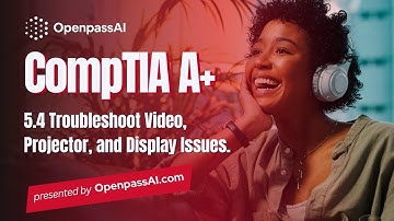 CompTIA A+ 220-1101 Course - 5.4 Troubleshoot Video, Projector, and Display Issues
