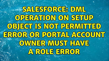 DML operation on setup object is not permitted error or portal account owner must have a role error
