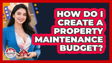 How Do I Create A Property Maintenance Budget? - Asian American Realty Pro