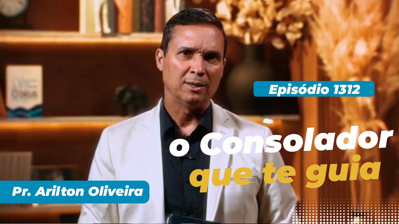 1312. O CONSOLADOR QUE TE GUIA / PRIMEIRO DEUS / PR. ARILTON