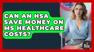 Can An HSA Save Money On MS Healthcare Costs? - MS Support Network