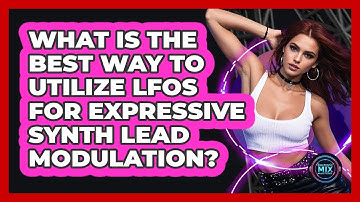 What Is The Best Way To Utilize LFOs For Expressive Synth Lead Modulation? - Electronic Mix Masters