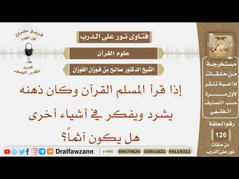 إذا قرأ المسلم القرآن وكان ذهنه يشرد ويفكر في أشياء أخرى هل يكون آثماً؟ الشيخ صالح بن فوزان الفوزان