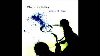 Vladislav Delay - He Lived Deeply