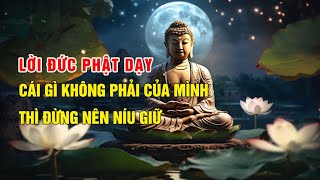 Lời Đức Phật Nói - Cái Gì Không Phải Của Mình Thì Đừng Nên Níu Giữ