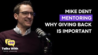 Mike Dent - Mentoring: Why Giving Back Is Important & Using Storytelling In Interviews To Succeed