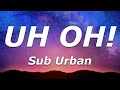 Sub Urban - UH OH! (Lyrics) - "Uh, oh, you made a mistake"