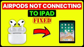 How To Fix AirPods Not Connecting To iPad (Why Is AirPods Not Connecting To iPad?)