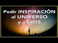 Cómo pedir inspiración al UNIVERSO oración para pedir inspiración a DIOS