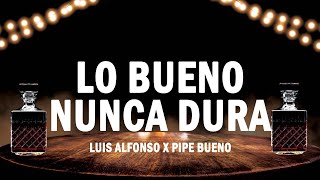 Lo Bueno Nunca Dura - Luis Alfonso x Pipe Bueno | (LETRA)