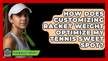 How Does Customizing Racket Weight Optimize My Tennis Sweet Spot? - The Racket Xpert