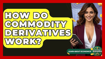 How Do Commodity Derivatives Work? - Learn About Economics