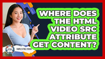 Where Does The HTML Video Src Attribute Get Content? - Simple HTML Studio