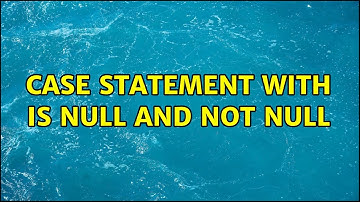 CASE statement with IS NULL and NOT NULL