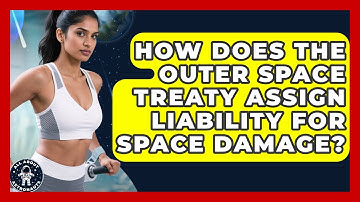 How Does The Outer Space Treaty Assign Liability For Space Damage? - All About Astronauts