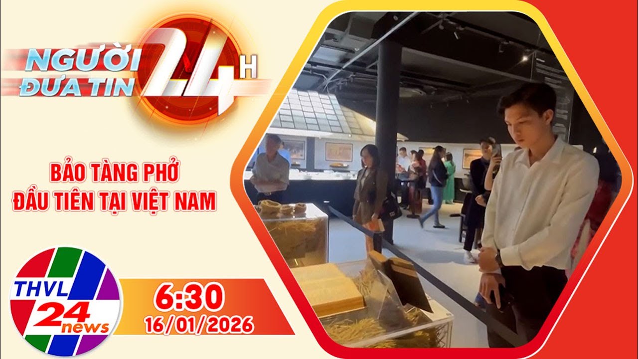 Người đưa tin 24H (6h30 ngày 16/01/2026): Bảo tàng Phở đầu tiên tại Việt Nam