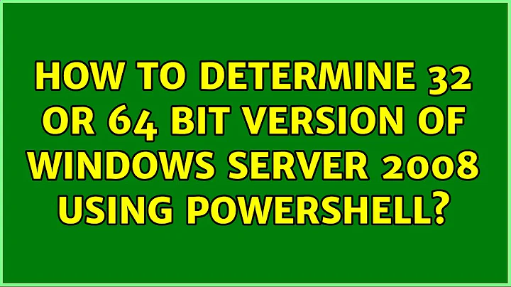 How to determine 32 or 64 bit version of Windows Server 2008 using Powershell? (6 Solutions!!)
