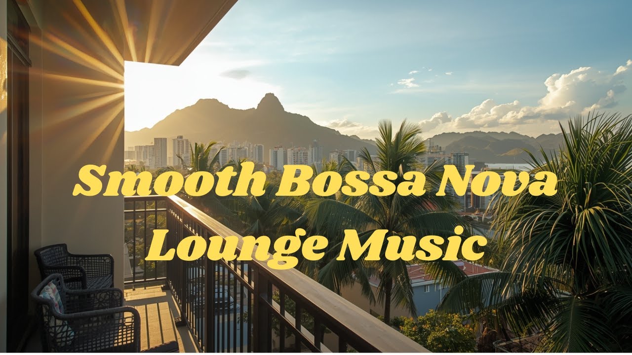 Smooth Bossa Nova Lounge Music Relaxing Brazilian Chill for Work & Study