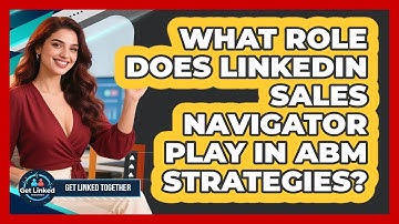 What Role Does LinkedIn Sales Navigator Play In ABM Strategies? - Get Linked Together