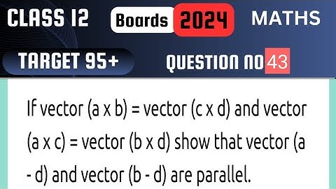 Target 95 | Class 12 | If vector axb=cxd and axc=bxd show that a-d is parallel to b-c, where a≠d and
