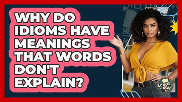 Why Do Idioms Have Meanings That Words Don