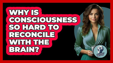 Why Is Consciousness So Hard To Reconcile With The Brain? - Philosophy Beyond