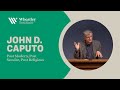 John D. Caputo: Post Modern, Post Secular, Post Religious