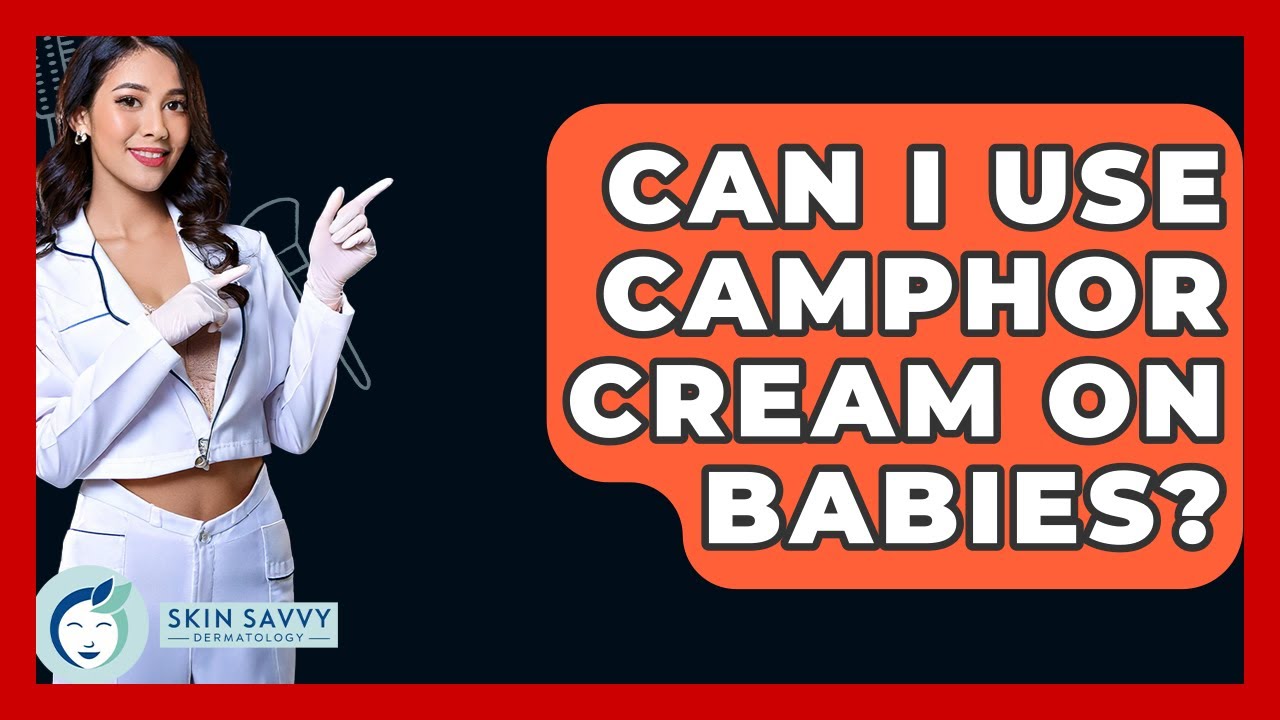 Can I Use Camphor Cream On Babies? - Skin Savvy Dermatology