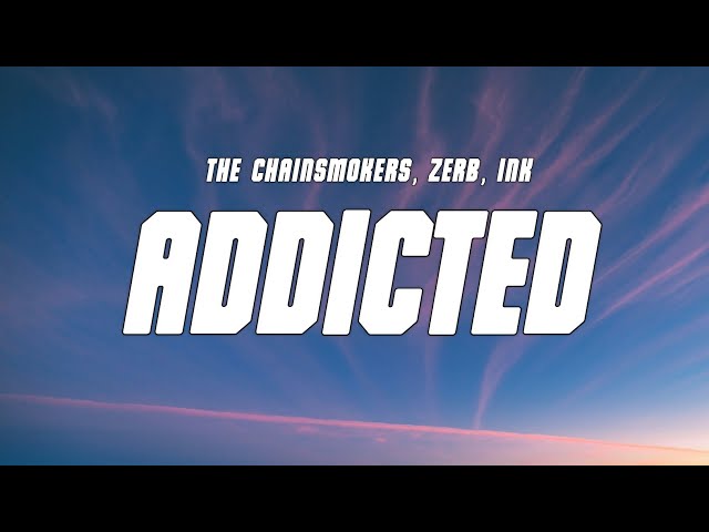 The Chainsmokers & Zerb - Addicted feat. Ink (Lyrics) class=