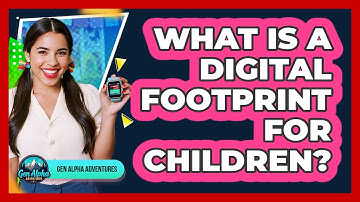 What Is A Digital Footprint For Children? - Gen Alpha Adventures