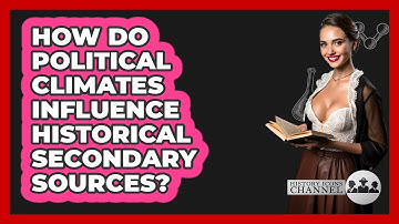 How Do Political Climates Influence Historical Secondary Sources? - History Icons Channel