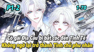 P1-2 | Cô gái Địa Cầu bị bắt cóc đến Đế Quốc Tinh Tế, không ngờ lại trở thành phu nhân Tinh Chủ