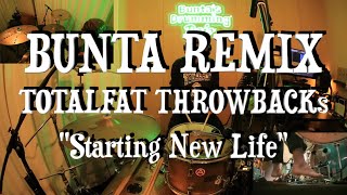 BUNTA REMIX TOTALFAT THROWBACKs "Starting New Life"