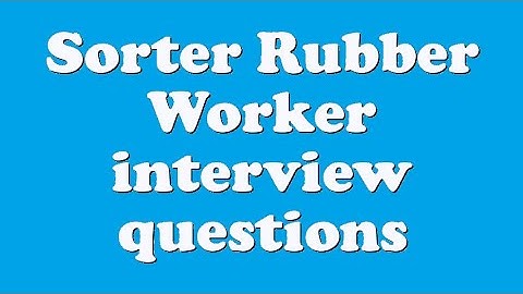 Sorter Rubber Worker interview questions