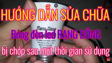 Hướng dẫn sửa chữa đèn led Rạng Đông bị chớp sau một thời gian sử dụng by MƯỜI KHÓ