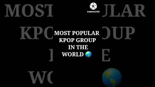 Most Popular Kpop Group In The World 