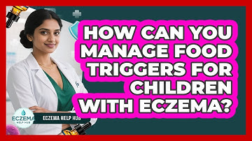 How Can You Manage Food Triggers For Children With Eczema? - Eczema Help Hub