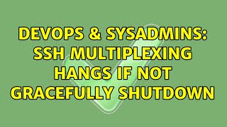 DevOps & SysAdmins: SSH multiplexing hangs if not gracefully shutdown Wealth