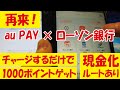 au PAY 残高チャージキャンペーンが再び！超簡単に1000円分のポイントゲット！出金ルート・現金化方法も公開！