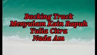 BACKINGTRACK||MENYULAM KAIN RAPUH||YULIA CITRA||NADA Am