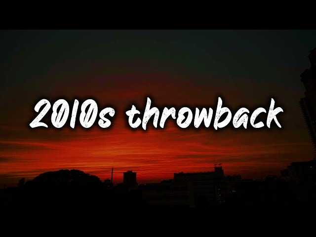2010s throwback mix ~nostalgia playlist class=