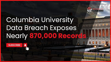 Columbia University Data Breach Exposes Nearly 870,000 Records